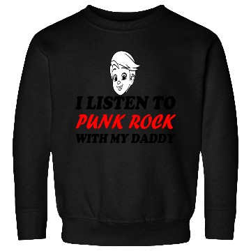 Discover I listen to punk rock with my dady Sweatshirts