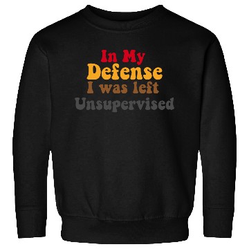 Discover In My Defense Unsupervised Funny Saying Gift Sweatshirts