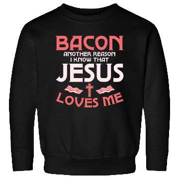 Discover Bacon Another Reason I Know That Jesus Loves Me Sweatshirts