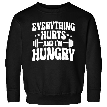 Discover Everything Hurts and I'm Hungry Sweatshirts