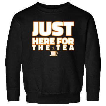Discover just here for the tea Sweatshirts