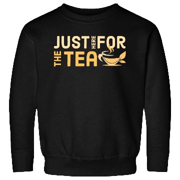 Discover just here for the tea Sweatshirts