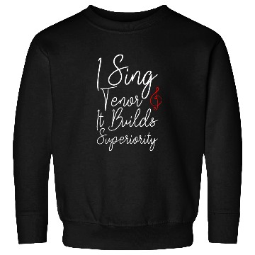 Discover I Sing Tenor, It Builds Superiority 2 Sweatshirts
