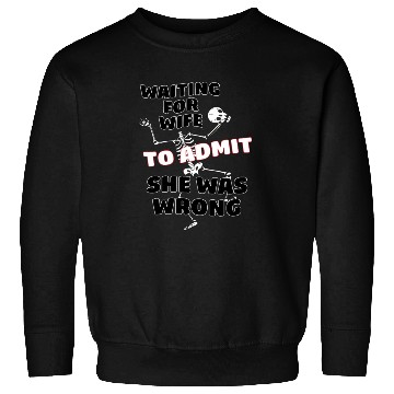 Discover Waiting For Wife To Admit She Was Wrong Funny Sweatshirts
