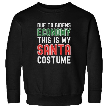 Discover Due to Biden's Economy this is my Santa costume Sweatshirts
