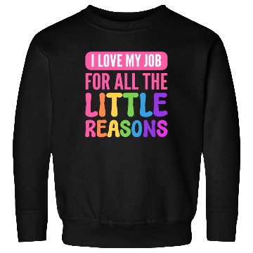 Discover I Love My Job For All The Little Reasons Teacher Sweatshirts