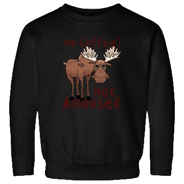 Discover No Coffee Not Amoosed Moose Sweatshirts
