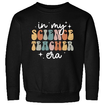 Discover In My Science Teacher Era Appreciation Teacher Sweatshirts