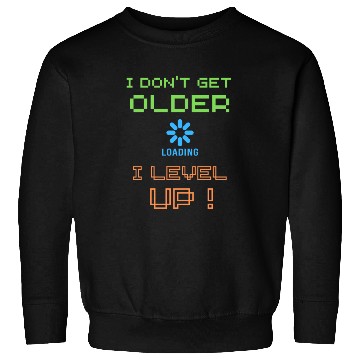 Discover I don't get older i level up Sweatshirts