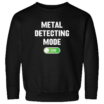 Discover Metal detecting metal detecting mode on Sweatshirts