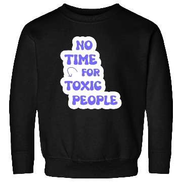 Discover No Time For Toxic People Sweatshirts