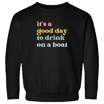 Discover It's a Good Day to Drink on a Boat Sweatshirts