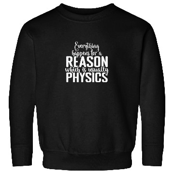 Discover Everything happens for a Reason Physics Sweatshirts