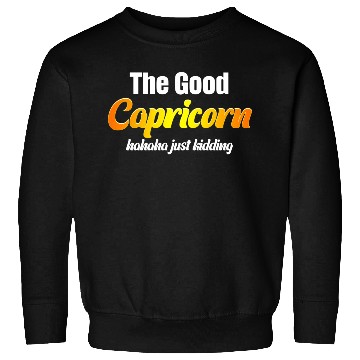 Discover The Good Capricorn Haha Just Kidding Funny Sweatshirts