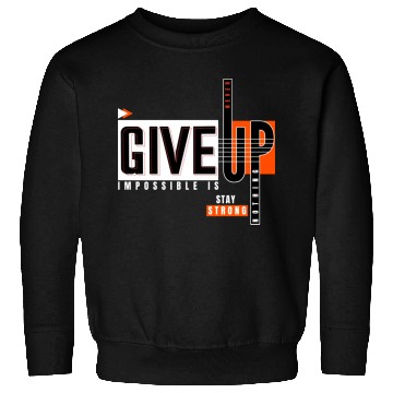 Discover Never Give Up Imposssible Is Nothing Stay Strong Sweatshirts