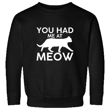 Discover You had me at meow Sweatshirts
