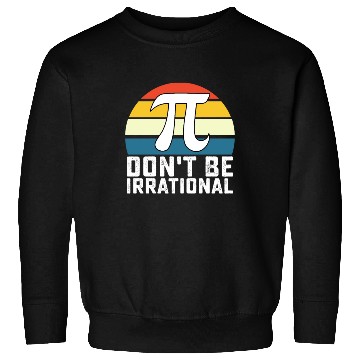 Discover Don't Be Irrational Pi Day Math Mathematics Sweatshirts