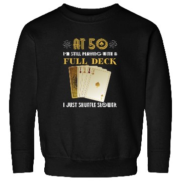 Discover I'M Still Playing With A Full Deck 50Th Sweatshirts