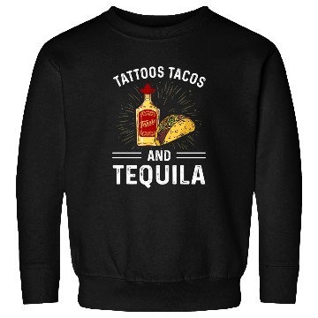 Discover Tattoos Tacos and Tequila Sweatshirts