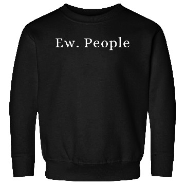 Discover Ew. People - Funny quotes Sweatshirts