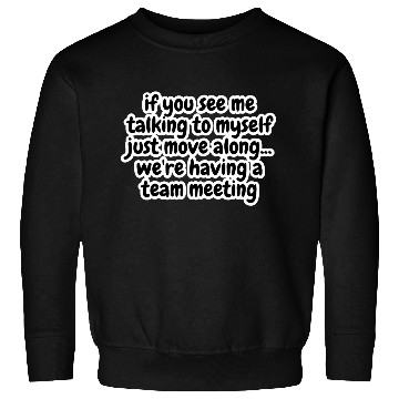 Discover if you see me talking to myself just move Sweatshirts