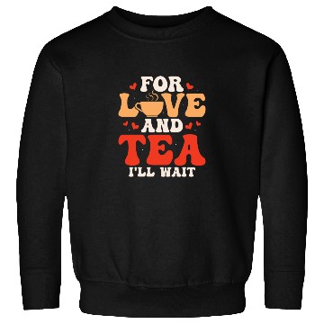 Discover For love and tea, I'll wait Tea Drinker Mug Tea Sweatshirts