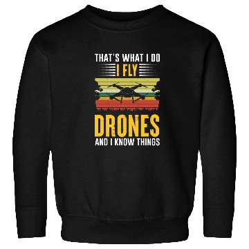 Discover That s What I Do I Fly Drones And I Know Things Sweatshirts