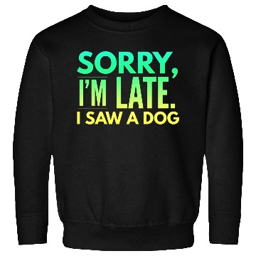 Discover Sorry I'm Late I Saw A Dog Cute Puppy Pet Lover Sweatshirts