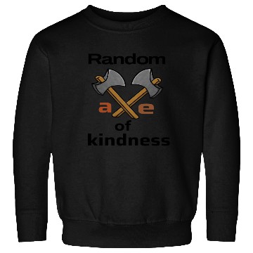 Discover random axe of kindness Sweatshirts