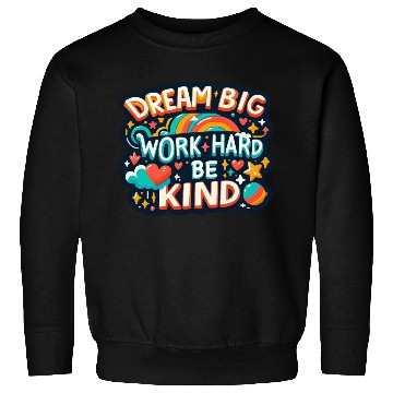 Discover Dream Big Work Hard Be Kind Sweatshirts