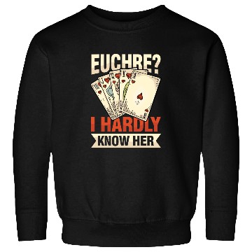 Discover Euchre I Hardly Know Her for Euchre Player Sweatshirts