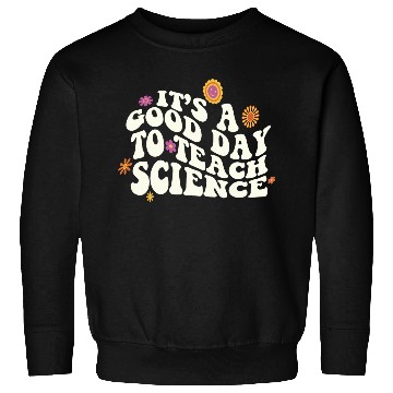 Discover It's A Good Day Teach Science Teacher Science Sweatshirts