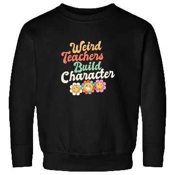 Discover Weird Teachers Build Character Groovy School Sweatshirts