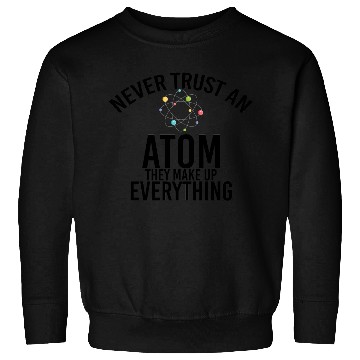 Discover never trust an atom they make up everything Sweatshirts