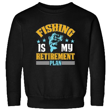 Discover Fishing Is My Retirement Plan Sweatshirts