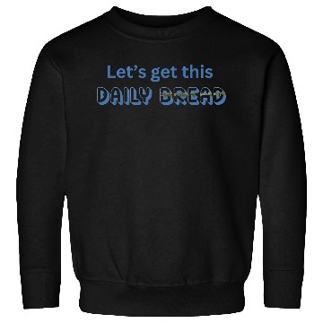 Discover Let's Get This Daily Bread Sweatshirts