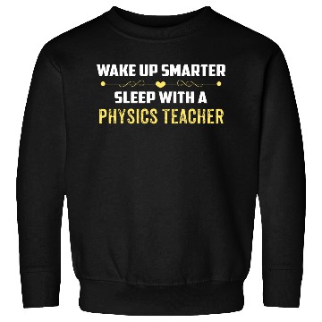 Discover Wake Up Smarter Sleep With A PHYSICS TEACHER Sweatshirts