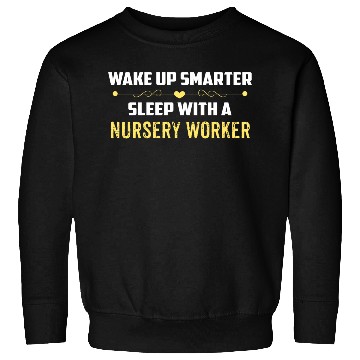 Discover Wake Up Smarter Sleep With A NURSERY WORKER Sweatshirts