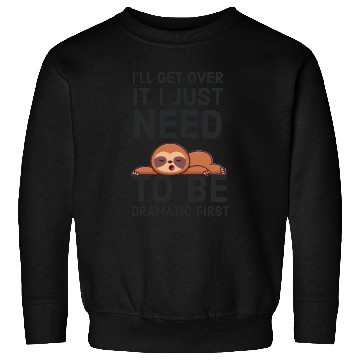 Discover i‘ll get over it i just need to be dramatic first Sweatshirts