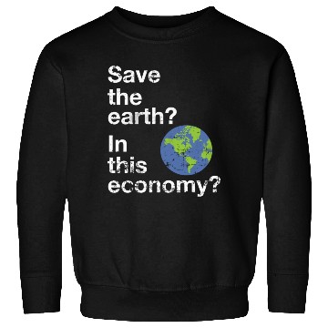 Discover Save the earth In this economy Climate change Sweatshirts