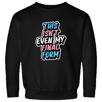 Discover This Isn'T Even My Final Form Transgender Pride Fl Sweatshirts