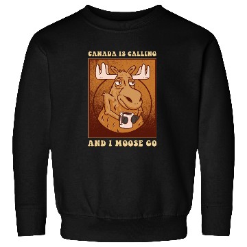 Discover Canada Is Calling And I Moose Go Moose Sweatshirts