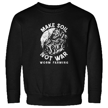 Discover Worm Farming Make Soil Not War Sweatshirts