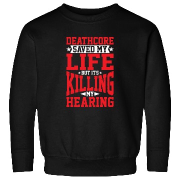Discover Deathcore Saved Me But It's Killing My Hearing Sweatshirts