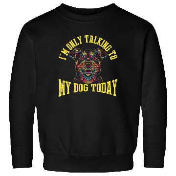 Discover I'm Only Talking To My Dog Today Sweatshirts