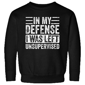 Discover in my defense i was left unsupervised Sweatshirts