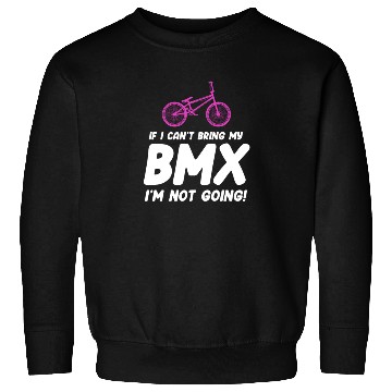 Discover If I Can't Bring My BMX I'm Not Going! Racing Sweatshirts