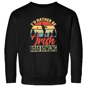 Discover Id Rather Be Irish Road Bowling Sweatshirts
