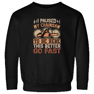 Discover I Paused My Chainsaw To Be Here - Lumberjack Sweatshirts