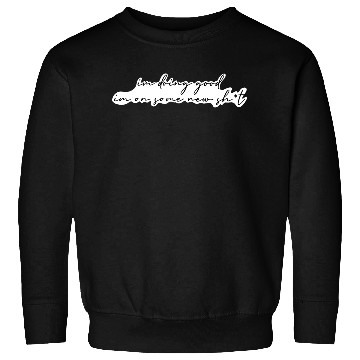 Discover I'm doing good im on some new shit Sweatshirts